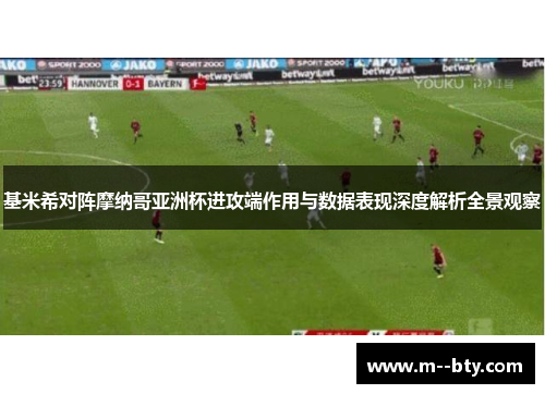 基米希对阵摩纳哥亚洲杯进攻端作用与数据表现深度解析全景观察