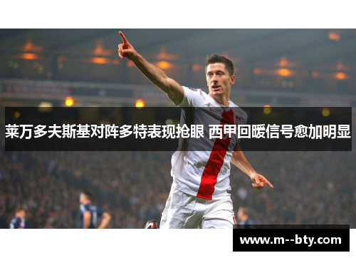 莱万多夫斯基对阵多特表现抢眼 西甲回暖信号愈加明显 莱万多夫斯基对阵多特表现抢眼 西甲回暖信号愈加明显