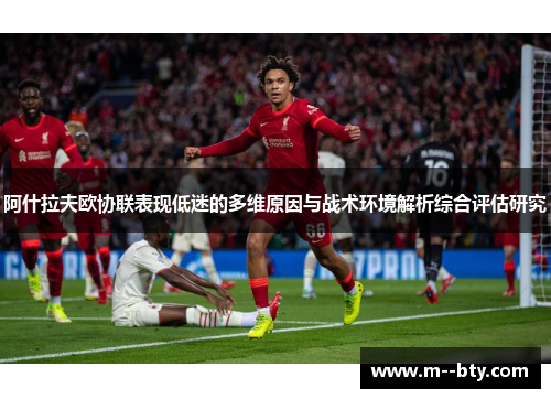 阿什拉夫欧协联表现低迷的多维原因与战术环境解析综合评估研究