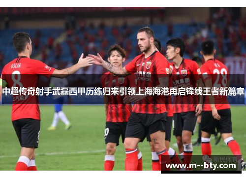 中超传奇射手武磊西甲历练归来引领上海海港再启锋线王者新篇章 中超传奇射手武磊西甲历练归来引领上海海港再启锋线王者新篇章