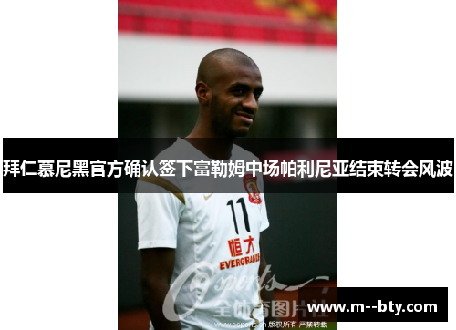 拜仁慕尼黑官方确认签下富勒姆中场帕利尼亚结束转会风波