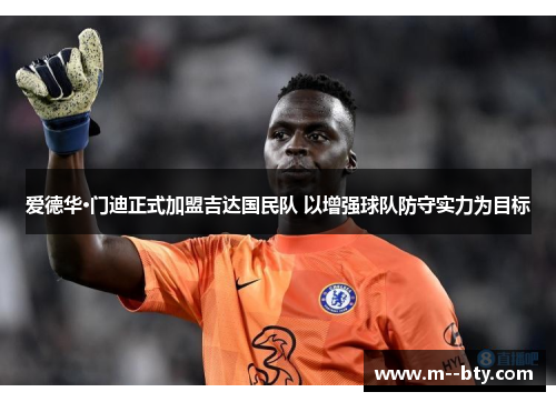 爱德华·门迪正式加盟吉达国民队 以增强球队防守实力为目标