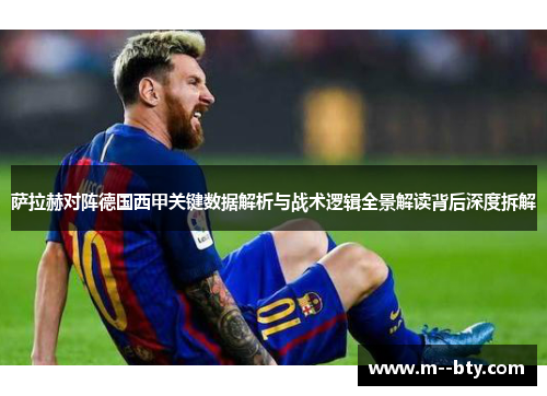 萨拉赫对阵德国西甲关键数据解析与战术逻辑全景解读背后深度拆解