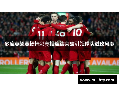 多库英超赛场精彩亮相连续突破引领球队进攻风潮