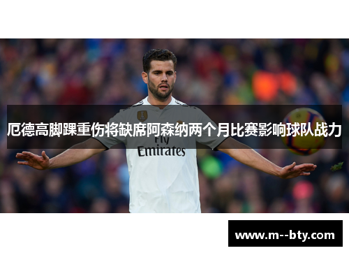 厄德高脚踝重伤将缺席阿森纳两个月比赛影响球队战力 厄德高脚踝重伤将缺席阿森纳两个月比赛影响球队战力